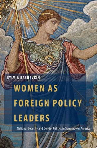 Women as Foreign Policy Leaders: National Security and Gender Politics in Superpower America