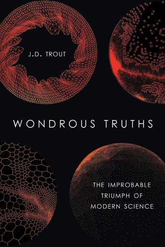 Wondrous Truths: The Improbable Triumph of Modern Science