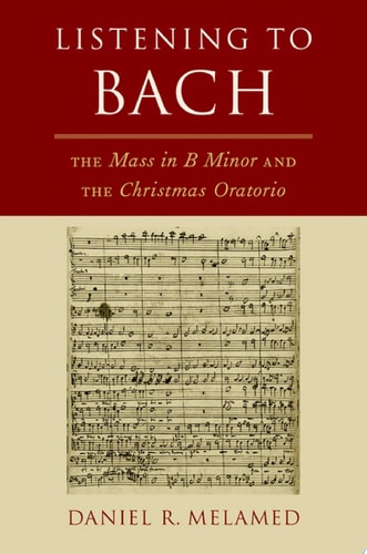 Listening to Bach: The Mass in B Minor and the Christmas Oratorio