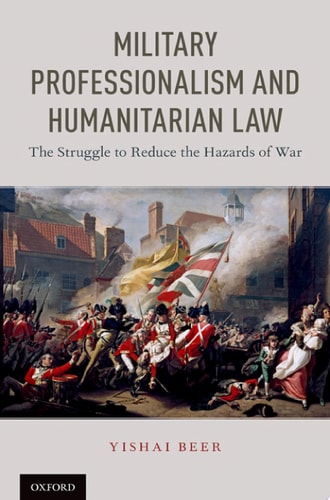 Military Professionalism and Humanitarian Law: The Struggle to Reduce the Hazards of War