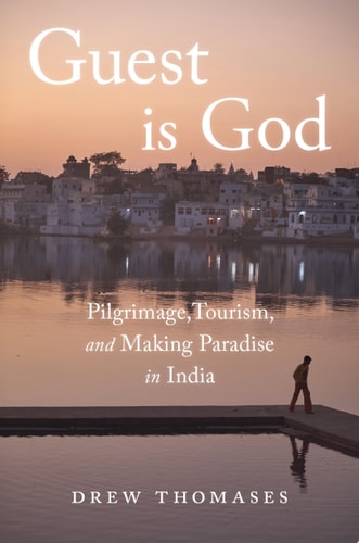 Guest is God: Pilgrimage, Tourism, and Making Paradise in India