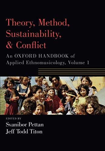 Theory, Method, Sustainability, and Conflict: An Oxford Handbook of Applied Ethnomusicology, Volume 1