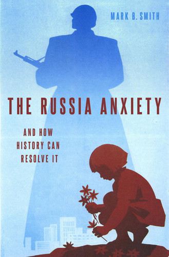 The Russia Anxiety And how History Can Resolve it
