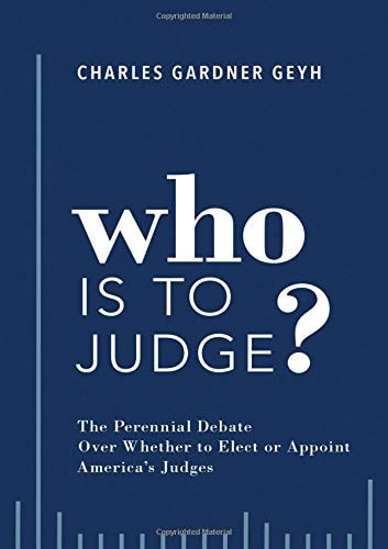 Who Is to Judge?: The Perennial Debate Over Whether to Elect or Appoint America's Judges