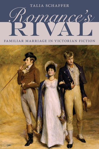 Romance's Rival Familiar Marriage in Victorian Fiction