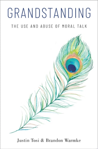 Grandstanding The Use and Abuse of Moral Talk