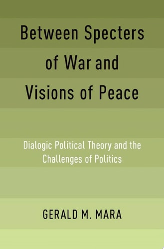 Between Specters of War and Visions of Peace: Dialogic Political Theory and the Challenges of Politics