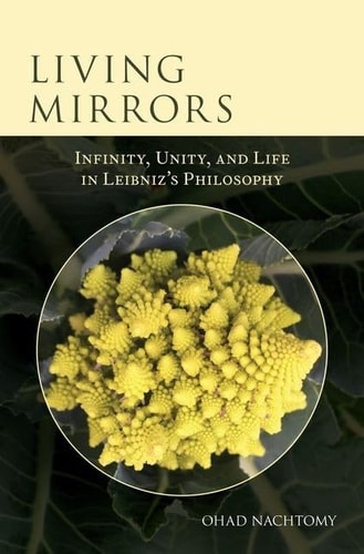 Living Mirrors Infinity, Unity, and Life in Leibniz's Philosophy