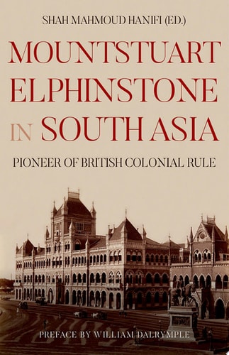 Mountstuart Elphinstone in South Asia Pioneer of British Colonial Rule