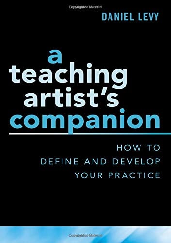 A Teaching Artist's Companion: How to Define and Develop Your Practice