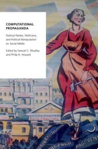 Computational Propaganda Political Parties, Politicians, and Political Manipulation on Social Media