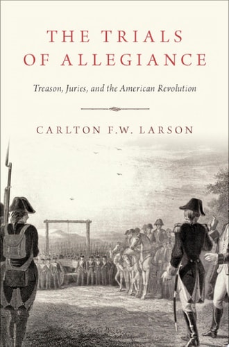 The Trials of Allegiance: Treason, Juries, and the American Revolution