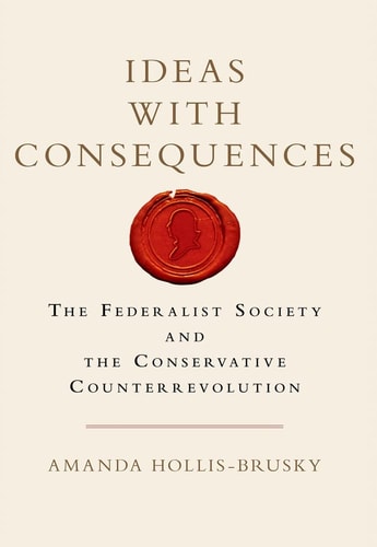 Ideas with Consequences The Federalist Society and the Conservative Counterrevolution