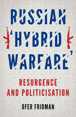 Russian "Hybrid Warfare": Resurgence and Politicization