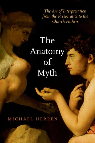 The Anatomy of Myth The Art of Interpretation from the Presocratics to the Church Fathers