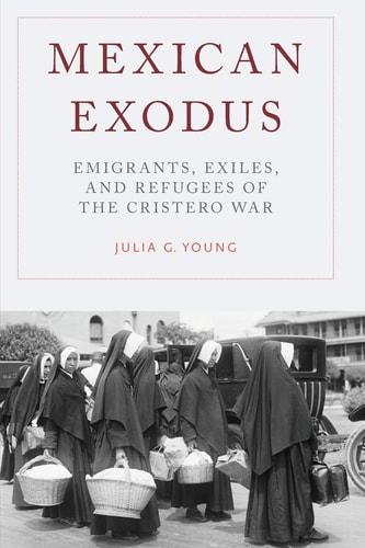 Mexican Exodus Emigrants, Exiles, and Refugees of the Cristero War