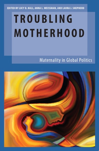 Troubling Motherhood Maternality in Global Politics