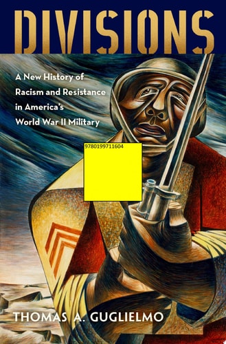 Divisions: A New History of Racism and Resistance in America's World War II Military