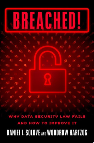 Breached! Why Data Security Law Fails and how to Improve it