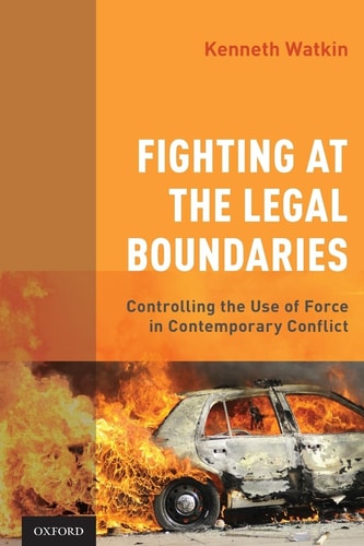 Fighting at the Legal Boundaries Controlling the Use of Force in Contemporary Conflict