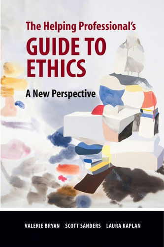 The Helping Professional's Guide to Ethics A New Perspective