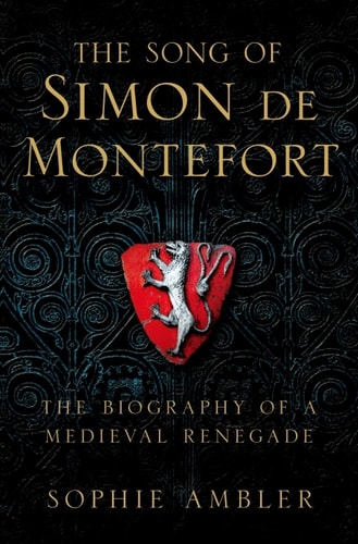 The Song of Simon de Montfort: The Life and Death of a Medieval Revolutionary