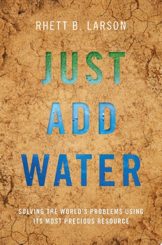 Just Add Water Solving the World's Problems Using Its Most Precious Resource