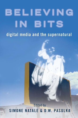 Believing in Bits Digital Media and the Supernatural