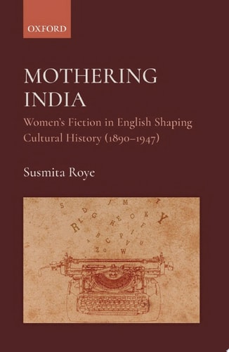Mothering India: Women’s Fiction in English Shaping Cultural History (1890–1947)
