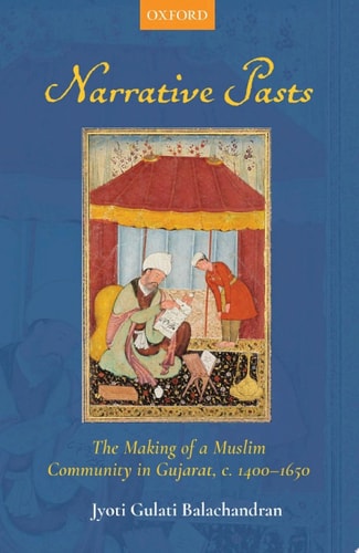 Narrative Pasts: The Making of a Muslim Community in Gujarat, c. 1400–1650