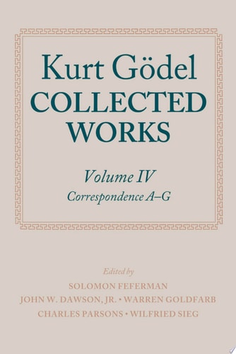 Kurt Gödel: Collected Works: Volume IV: Correspondence, A-G