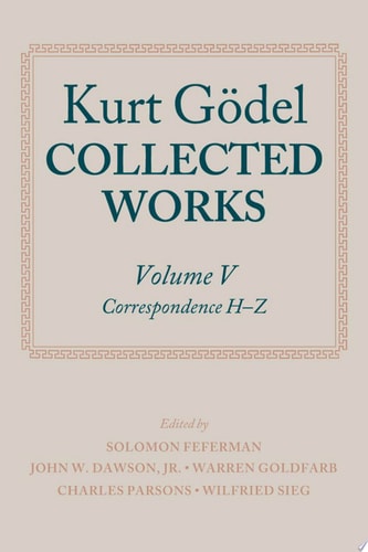 Kurt Gödel: Collected Works: Volume V: Correspondence, H-Z