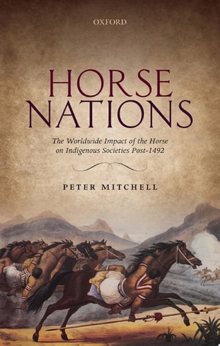 Horse Nations: The Worldwide Impact of the Horse on Indigenous Societies Post-1492