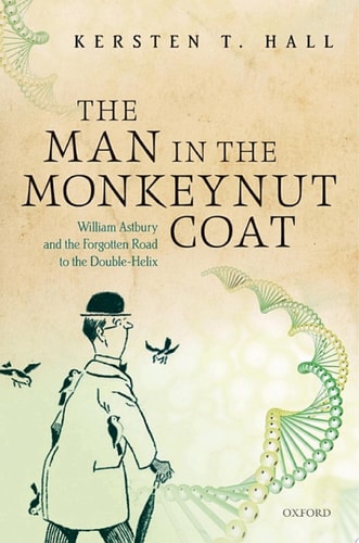 The Man in the Monkeynut Coat: William Astbury and How Wool Wove a Forgotten Road to the Double-Helix
