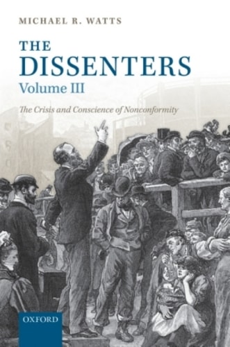 The Dissenters: Volume III: The Crisis and Conscience of Nonconformity