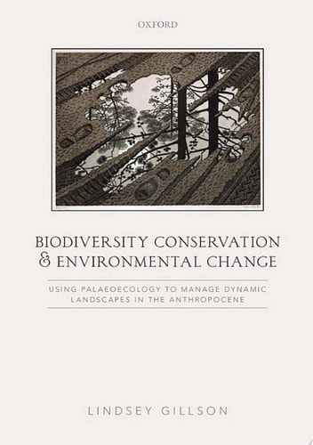 Biodiversity Conservation and Environmental Change: Using Palaeoecology to Manage Dynamic Landscapes in the Anthropocene