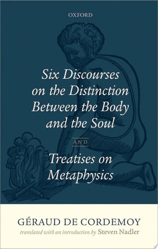 Géraud de Cordemoy: Six Discourses on the Distinction Between the Body and the Soul