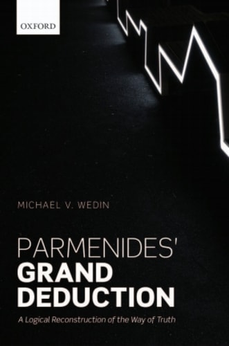 Parmenides' Grand Deduction: A Logical Reconstruction of the Way of Truth