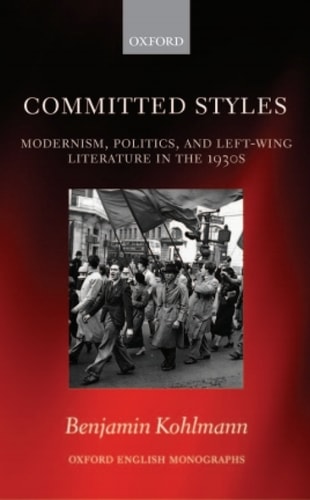 Committed Styles: Modernism, Politics, and Left-Wing Literature in the 1930s