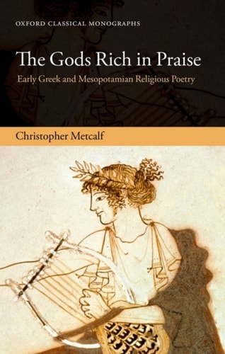 The Gods Rich in Praise: Early Greek and Mesopotamian Religious Poetry