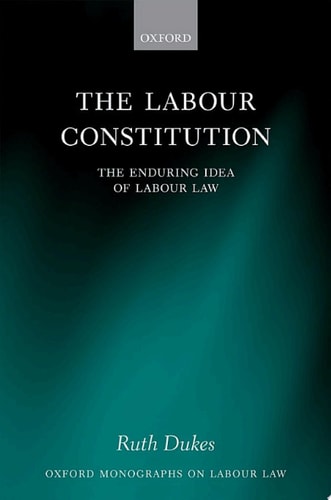 The Labour Constitution: The Enduring Idea of Labour Law