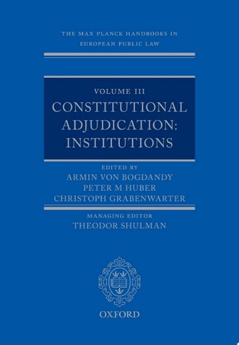 The Max Planck Handbooks in European Public Law: Volume III: Constitutional Adjudication: Institutions
