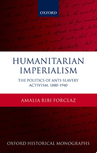 Humanitarian Imperialism: The Politics of Anti-Slavery Activism, 1880-1940
