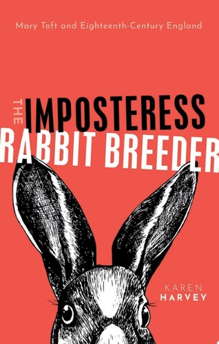 The Imposteress Rabbit Breeder: Mary Toft and Eighteenth-Century England