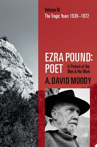 Ezra Pound: Poet, Vol. 3: The Tragic Years 1939-1972