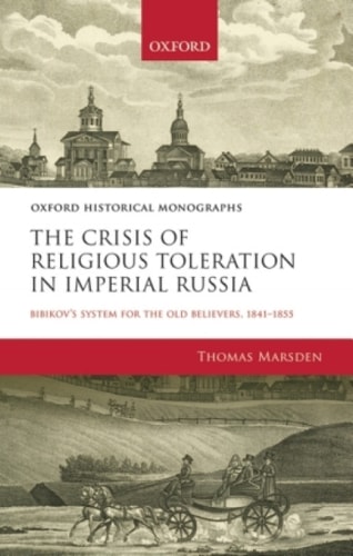 The Crisis of Religious Toleration in Imperial Russia: Bibikov's System for the Old Believers, 1841-1855