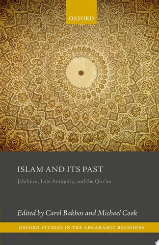 Islam and Its Past: Jahiliyya, Late Antiquity, and the Qur'an