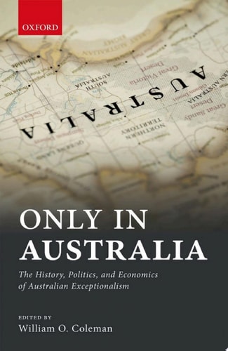 Only in Australia: The History, Politics, and Economics of Australian Exceptionalism