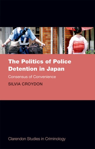 The Politics of Police Detention in Japan: Consensus of Convenience (Clarendon Studies in Criminology)