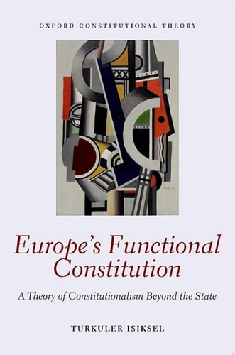 Europe's Functional Constitution: A Theory of Constitutionalism Beyond the State